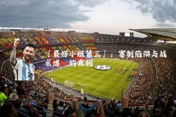 「最好小组第三」：赛制陷阱与战术博弈的真相