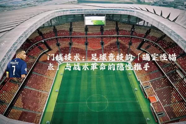 门线技术：足球竞技的「确定性锚点」与战术革命的隐性推手