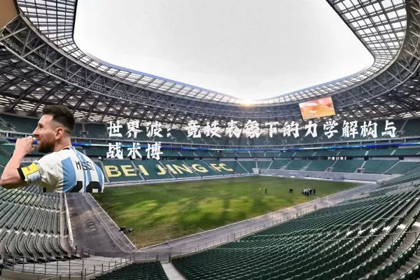 世界波:竞技表象下的力学解构与战术博弈
